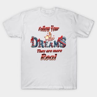 Follow your dreams they are more real T-Shirt